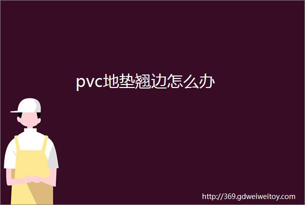 pvc地垫翘边怎么办