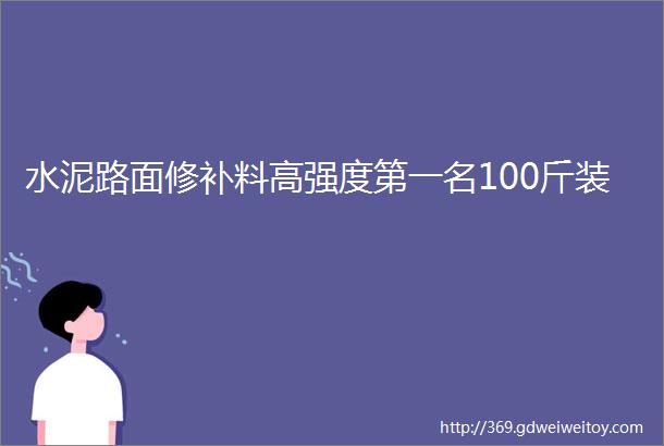 水泥路面修补料高强度第一名100斤装